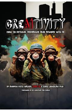Coperta cărții 'Creaitivity: How to Rethink, Reimagine and Remake With AI - Andrew Keith Walker'