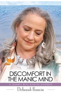 Poza produsului Discomfort in the Manic Mind: A Journey with Bipolar Disorder - Deborah Francis