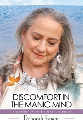 Discomfort in the Manic Mind: A Journey with Bipolar Disorder - Deborah Francis