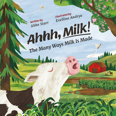 Ahhh, Milk!: The Many Ways Milk Is Made - Abbe Starr