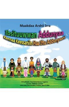 Coperta cărții 'Ibsituuwwan Addunyaa: Kennaa Keessaniin Haa Iftuu Addunyaan! - Makida Arshi'