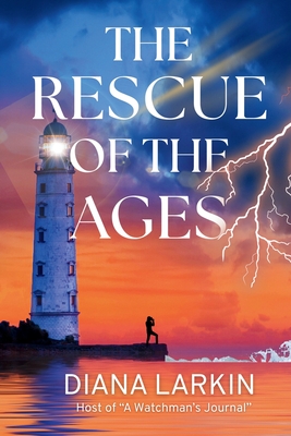The Rescue of the Ages: A Watchman's Journal - Diana Larkin