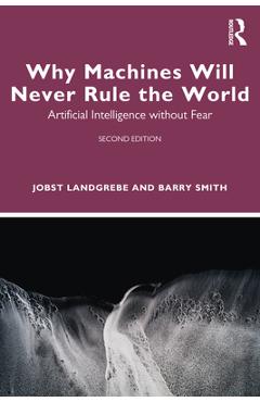 Coperta cărții 'Why Machines Will Never Rule the World: Artificial Intelligence without Fear - Jobst Landgrebe'
