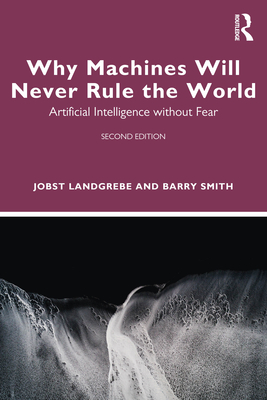 Coperta cărții 'Why Machines Will Never Rule the World: Artificial Intelligence without Fear - Jobst Landgrebe'