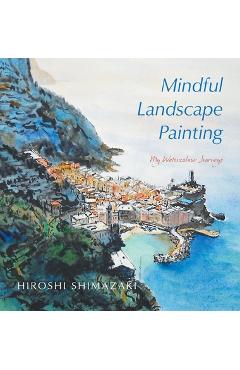 Poza produsului Mindful Landscape Painting: My Watercolour Journeys - Hiroshi Shimazaki
