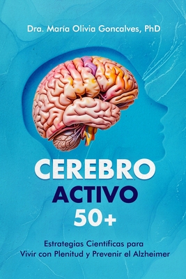 Cerebro Activo 50+: Estrategias Científicas para Vivir con Plenitud y Prevenir el Alzheimer - Maria Olivia Goncalves
