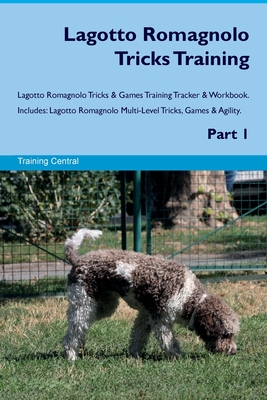 Lagotto Romagnolo Tricks Training Lagotto Romagnolo Tricks & Games Training Tracker & Workbook. Includes: Lagotto Romagnolo Multi-Level Tricks, Games - Training Central