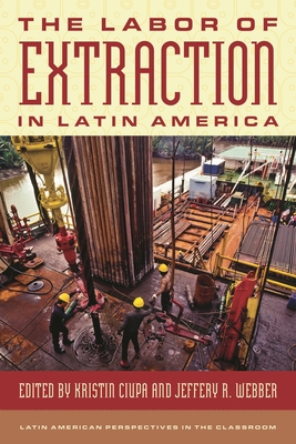 Coperta cărții 'Labor of Extraction in Latin America - Kristin Ciupa'