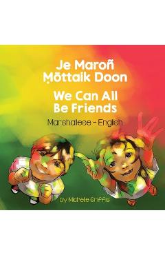 We Can All Be Friends (Marshallese-English): Je Maroñ ttaik Doon - Michelle Griffis