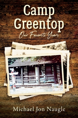 Camp Greentop: Our Favorite Years - Michael Jon Naugle