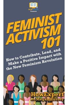 Coperta cărții 'Feminist Activism 101: How to Contribute, Lead, and Make a Positive Impact with the New Feminism Revolution -'