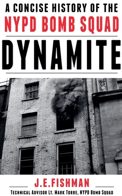 Dynamite: A Concise History of the NYPD Bomb Squad - J. E. Fishman