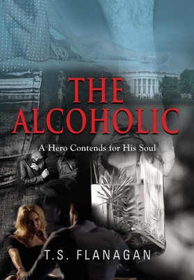 Coperta cărții 'The Alcoholic: A Hero Contends for His Soul - T. S. Flanagan'