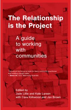 Coperta cărții 'The Relationship is the Project: A Guide to working with Communities - Jade Lillie'