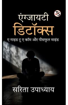 Coperta cărții 'Anxiety Detox: A Guide to a Calm and Peaceful Mind - Sarita Upadhyay'