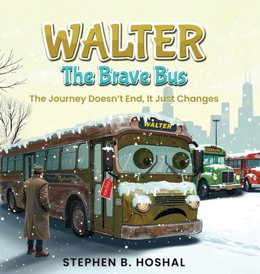Coperta cărții 'Walter, the Brave Bus: The Journey Doesn't End, It Just Changes - Stephen B. Hoshal'