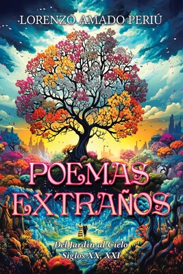 Poemas Extraños: Del Jardin al Cielo Siglos XX, XXI - Lorenzo Amado Periú