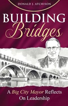 Coperta cărții 'Building Bridges: A Big City Mayor Reflects on Leadership - Donald Atchison'