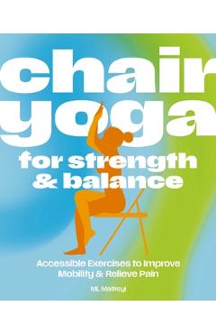 Poza produsului Chair Yoga for Strength and Balance: Gentle Exercises to Improve Mobility and Relieve Pain - 
