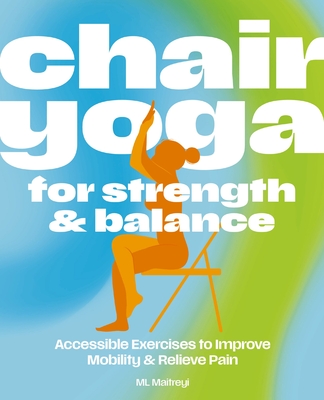 Chair Yoga for Strength and Balance: Gentle Exercises to Improve Mobility and Relieve Pain - 