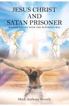 Coperta cărții 'Jesus Christ and Satan Prisoner: Bigfish - Mark Anthony Beverly'