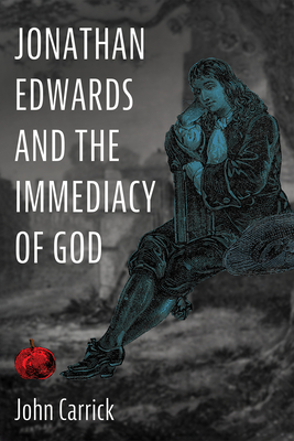 Jonathan Edwards and the Immediacy of God - John Carrick