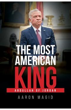 Coperta cărții 'The Most American King: Abdullah of Jordan - Aaron Magid'