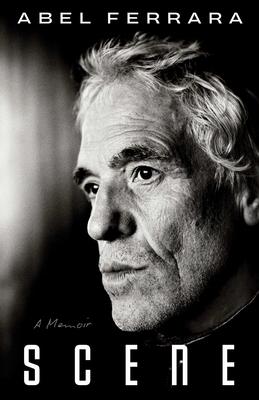 Scene: A Memoir - Abel Ferrara