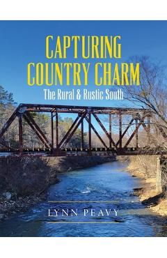 Coperta cărții 'Capturing Country Charm: The Rural & Rustic South - Lynn Peavy'