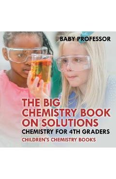 Coperta cărții 'The Big Chemistry Book on Solutions - Chemistry for 4th Graders Children's Chemistry Books -'