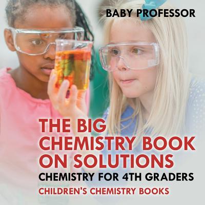 The Big Chemistry Book on Solutions - Chemistry for 4th Graders Children's Chemistry Books - 