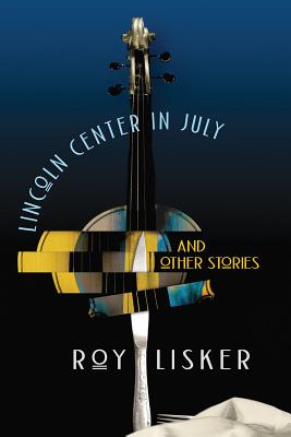 Lincoln Center in July and Other Stories - Roy Lisker