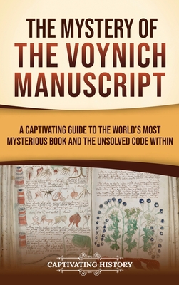 The Mystery of the Voynich Manuscript: A Captivating Guide to the World's Most Mysterious Book and the Unsolved Code Within - Captivating History