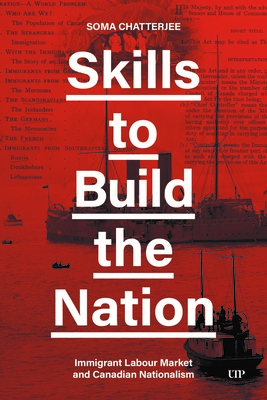 Skills to Build the Nation: Immigrant Labour Market and Canadian Nationalism - Sonia Chatterjee