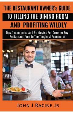 Coperta cărții 'The Restaurant Owner's Guide To Filling The Dining Room and Profiting Wildly: Tips, Techniques, and Strategies For'