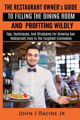 Coperta cărții 'The Restaurant Owner's Guide To Filling The Dining Room and Profiting Wildly: Tips, Techniques, and Strategies For'