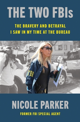 The Two Fbis: The Bravery and Betrayal I Saw in My Time in the Bureau - Nicole Parker