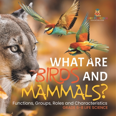 What are Birds and Mammals? Functions, Groups, Roles and Characteristics Grade 6-8 Life Science - 