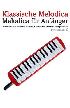 Coperta cărții 'Klassische Melodica: Melodica Für Anfänger. Mit Musik Von Brahms, Handel, Vivaldi Und Anderen Komponisten - Javier Marco'
