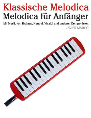 Klassische Melodica: Melodica Für Anfänger. Mit Musik Von Brahms, Handel, Vivaldi Und Anderen Komponisten - Javier Marco