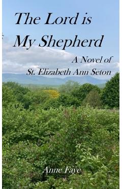 Coperta cărții 'The Lord is My Shepherd: A Novel of St. Elizabeth Ann Seton - Anne Faye'