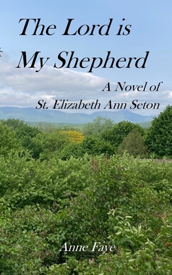 The Lord is My Shepherd: A Novel of St. Elizabeth Ann Seton - Anne Faye