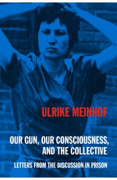 Poza produsului Our Gun, Our Consciousness, and the Collective: Letters from the Discussion in Prison - Ulrike Meinhof