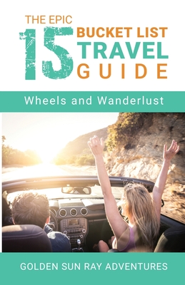 The Epic 15 Bucket List Travel Guide: Wheels and Wanderlust - Golden Adventures