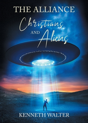 The Alliance: Christians and Aliens - Kenneth Walter