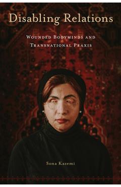 Poza produsului Disabling Relations: Wounded Bodyminds and Transnational PRAXIS - Sona Kazemi