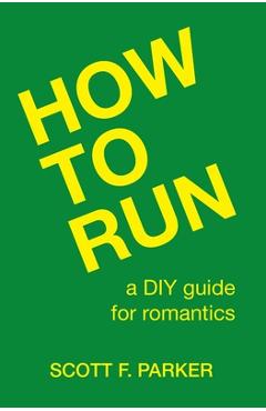 Coperta cărții 'How to Run: A DIY Guide for Romantics - Scott F. Parker'