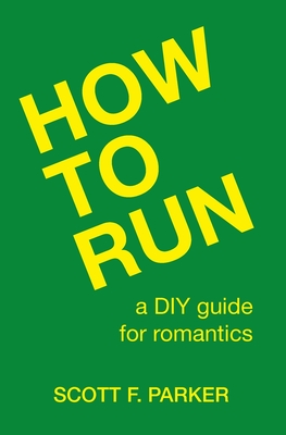 Coperta cărții 'How to Run: A DIY Guide for Romantics - Scott F. Parker'