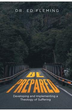 Poza produsului Be Prepared: Developing and Implementing a Theology of Suffering - Ed Fleming