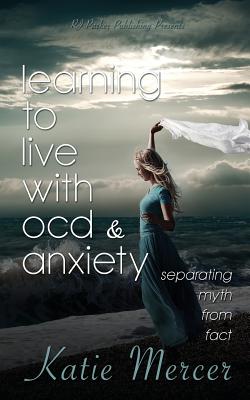 Learning to Live with Ocd and Anxiety: Separating Myths from Facts - Rj Parker Publishing